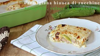 Parmigiana di zucchine bianca  Semplice veloce e buonissima [upl. by Bronwyn]