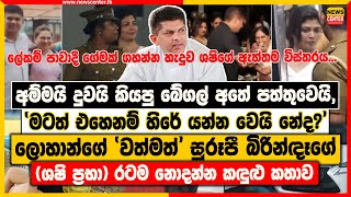 අම්මයි දුවයි කියපු බේගල් අතේ පත්තුවෙයි  ලොහාන්ගේ වත්මත් බිරින්ඳෑගේ ශෂි ප්‍රභා රටම නොදන්න කතාව [upl. by Amaty]