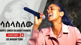 SASELASELEW  ሳሰላስለው  GOSPLE SINGER KALKIDAN YHOHANES ZOE WORSHIP TEAM [upl. by Orecic]