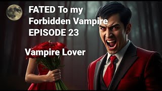 EPISODE 23 FATED To My Forbidden Vampire [upl. by Pampuch]