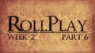 RollPlay Week Two  Part 6 [upl. by Melburn]