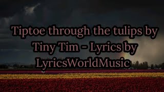 Tiptoe through the tulips by Tiny Tim  Lyrics by LyricsWorldMusic [upl. by Lleinad230]