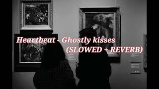 Heartbeat  Ghostly kisses SLOWED  REVERB [upl. by Lombardo]