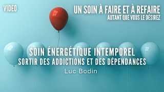 Soin Énergétique Intemporel  Sortir des Addictions et des Dépendances  Luc Bodin [upl. by Furnary]