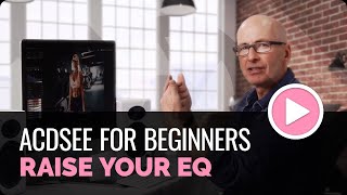 ACDSee Photo Studio for Beginners 14 Raise Your EQ [upl. by Yellas]