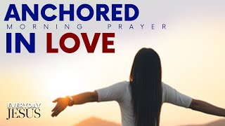 How To Stay ANCHORED In GOD’S LOVEe Through HARD TIMES Morning Devotional And Prayer [upl. by Zelle]