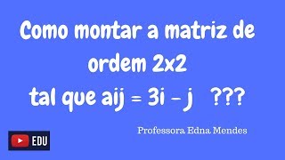 Monte a matriz A 2x2 tal que aij  3i  j Professora Edna Mendes [upl. by Elah]