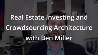 Real Estate Investing and Crowdsourcing Architecture with Ben Miller [upl. by Lennaj]