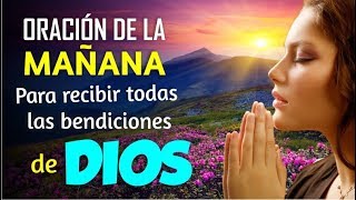 ORACIÓN DE LA MAÑANA PARA RECIBIR TODAS LAS BENDICIONES DE DIOS [upl. by Wheeler]