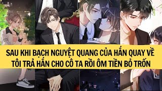 FULLSAU KHI BẠCH NGUYỆT QUANG CỦA HẮN QUAY VỀ TÔI TRẢ HẮN CHO CÔ TA RỒI ÔM TIỀN BỎ TRỐN [upl. by Nyladnor]