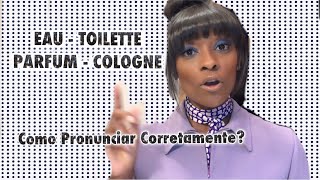 Como Pronunciar corretamente Eau Toilette Parfum Cologne [upl. by Jeralee]