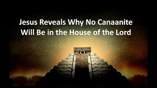 Jesus Reveals Why No Canaanite Will Be in the House of the Lord [upl. by Aicelef894]