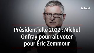 Présidentielle 2022  Michel Onfray pourrait voter pour Éric Zemmour [upl. by Netsrejk]