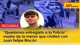 “Queríamos entregarlo a la Policía” madre de la menor que chateó con Juan Felipe Rincón  La W [upl. by Florence]