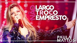 Não Largo Não Troco Não Empresto VÍDEO OFICIAL  PAULA MATTOS [upl. by Odericus]