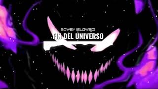 BOWSY  FIN DEL UNIVERSO ULTRA SLOWED [upl. by Flann]