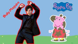 Bully Maguire in Peppa Pig [upl. by Rehprotsirhc388]