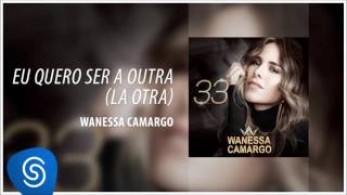 Wanessa Camargo  Eu Quero Ser a Outra LA OTRA Álbum 33 Áudio Oficial [upl. by Mali]