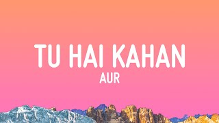 AUR  Tu hai kahan Lyrics [upl. by Viva340]