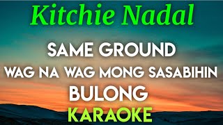 KITCHIE NADAL  SAME GROUND │ WAG NA WAG MONG SASABIHIN │ BULONG KARAOKE VERSION [upl. by Eynobe336]