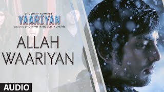 ALLAH WAARIYAN FULL SONG AUDIO  YAARIYAN  DIVYA KHOSLA KUMAR  HIMANSH KOHLI RAKUL PREET [upl. by Ohs856]