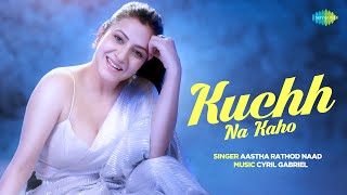 Kuchh Na Kaho  Music Video  Aastha Rathod Naad  Cyril Gabriel [upl. by Willtrude]