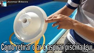 Jeito fácil de Retirar o Ar e Aspirar Piscina Igui [upl. by Britt290]