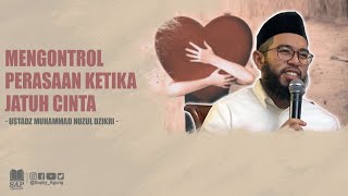 MENGONTROL PERASAAN KETIKA JATUH CINTA  USTADZ MUHAMMAD NUZUL DZIKRI [upl. by Notyap901]