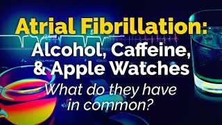 Atrial Fibrillation ALCOHOL CAFFEINE APPLE WATCHES [upl. by Odlauso]