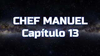 CHEF MANUEL  Capítulo 13 [upl. by Kinimod]