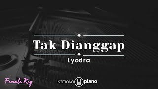 Tak Dianggap  Lyodra KARAOKE PIANO  FEMALE KEY [upl. by Reiko]