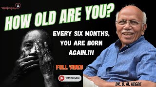 How Old Are You Every six months you are born again  Dr B M Hegde [upl. by Creighton]