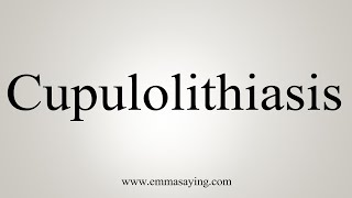 How To Say Cupulolithiasis [upl. by Friedly]