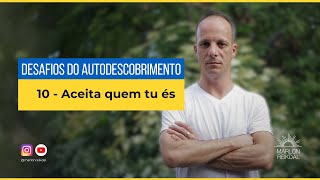 Desafios do autodescobrimento 10 Aceita quem tu és [upl. by Yenahteb]