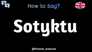 How to Pronounce quotSotyktuquot in English [upl. by Gies]