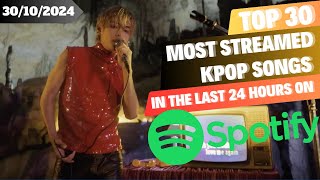 TOP 30 MOST STREAMED KPOP SONGS ON SPOTIFY IN THE LAST 24 HOURS  30 OCT 2024 [upl. by Mark]