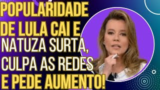 ELA PIROU popularidade de Lula cai Natuza surta culpa as redes e pede aumento ao vivo [upl. by Hteb]