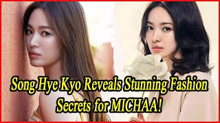 Song Hye Kyo Reveals Stunning Fashion Secrets for MICHAA [upl. by Jenda]