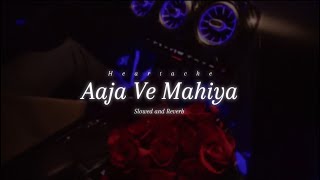 Aaja Ve Mahiya Slowed and Reverb  Heartache  Imran Khan  Aaja Ve Mahiya Lofi [upl. by Melanie]