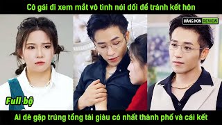 Cô gái đi xem mắt vô tình nói dối để tránh kết hôn ai dè gặp trúng tổng tài giàu có nhất thành phố [upl. by Niak71]