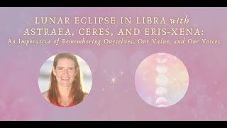 Lunar Eclipse in Libra with Astraea Ceres and ErisXena Remembering Ourselves and Our Voices [upl. by Ayekehs]