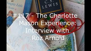 117  The Charlotte Mason Experience Interview with Roz Arnold [upl. by Arac614]