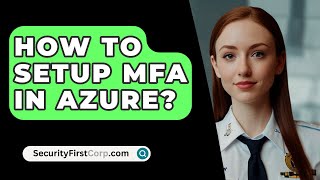 How To Setup MFA In Azure  SecurityFirstCorpcom [upl. by Siletotsira]