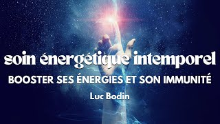 Soin Énergétique Intemporel  Booster son Énergie et son Immunité  Animé par Luc Bodin [upl. by Heisel]