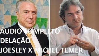 ÁUDIO COMPLETO DE MICHEL TEMER COM JOESLEY  DELAÇÃO JBS  ORIGINAL [upl. by Rhodia642]