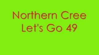 Northern CreeLets Go 49 [upl. by Essirehs]