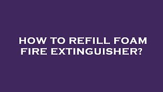 How to refill foam fire extinguisher [upl. by Conlee]