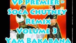 Vp Premier  Yam Bakabana  Soca Chutney Remix Volume 3 [upl. by Edak203]