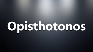 Opisthotonos  Medical Meaning and Pronunciation [upl. by Ahsil]