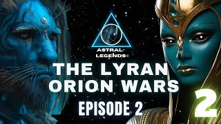 The Galactic LyranOrion Wars  Episode 2  Astral Legends [upl. by Helfand]